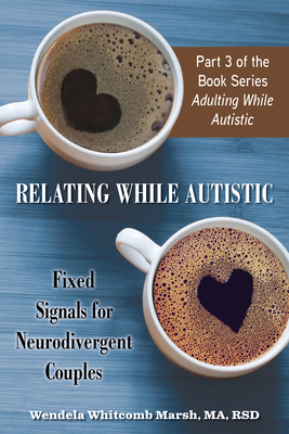 Relating While Autistic: Fixed Signals for Neurodivergent Couples - Wendela Whitcomb Marsh