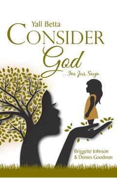 Coperta cărții 'Yall Betta Consider God...Im Jus Sayn - Briggette Johnson And Denies Goodman'