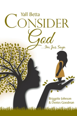 Coperta cărții 'Yall Betta Consider God...Im Jus Sayn - Briggette Johnson And Denies Goodman'