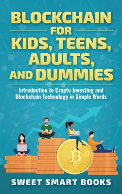 Blockchain for Kids, Teens, Adults, and Dummies: Introduction to Crypto Investing and Blockchain Technology in Simple Words - Sweet Smart Books