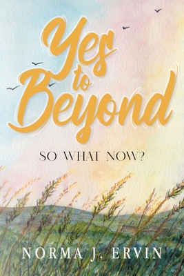 Yes to Beyond: So What Now? - Norma J Ervin