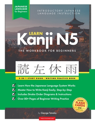 Learn Japanese Kanji N5 Workbook: The Easy, Step-by-Step Study Guide and Writing Practice Book: Best Way to Learn Japanese and How to Write the Alphab - George Tanaka