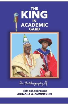 Coperta cărții 'The King in Academic Garb - Akinola A. Owosekun'
