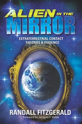 Alien in the Mirror: Extraterrestrial Contact Theories and Evidence - Randall Fitzgerald