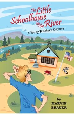 Coperta cărții 'The Little Schoolhouse by the River: A Young Teacher's Odyssey - Marvin Brauer'