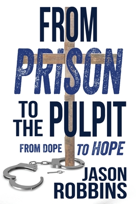 From Prison to the Pulpit: From Dope to Hope - Jason Robbins