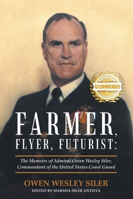 Farmer, Flyer, Futurist: The Memoirs of Admiral Owen Wesley Siler, Commandant of the United States Coast Guard - Owen Wesley Siler