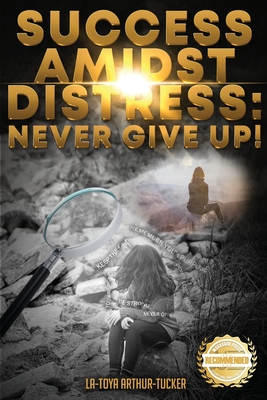 Success Amidst Distress: Never Give Up! - La-toya Arthur-tucker