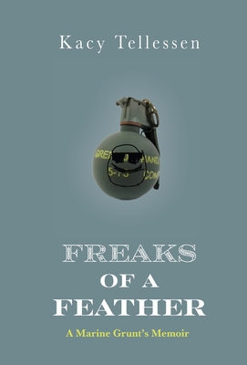 Freaks of Feather: A Marine Grunt's Memoir - Kacy Tellessen