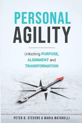 Personal Agility: Unlocking Purpose, Alignment, and Transformation - Peter B. Stevens