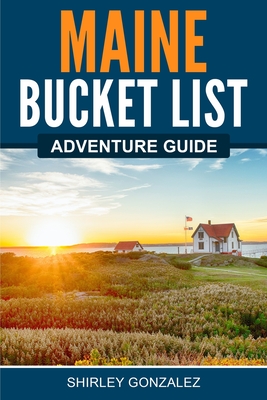 Maine Bucket List Adventure Guide - Shirley Gonzalez