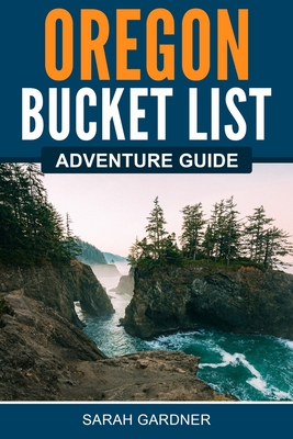 Oregon Bucket List Adventure Guide - Sarah Gardner