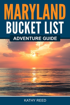Maryland Bucket List Adventure Guide - Kathy Reed