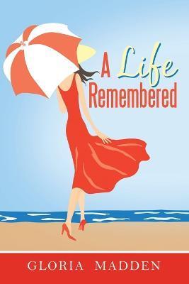 A Life Remembered - Gloria M. Madden