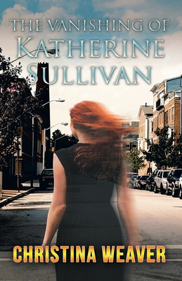 The Vanishing of Katherine Sullivan - Christina Weaver