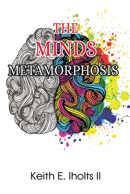 The Minds Metamorphosis - Keith E. Iholts