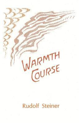 Warmth Course: The Theory of Heat: Second Scientific Lecture Course (Cw 321) - Rudolf Steiner