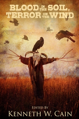 Blood in the Soil, Terror on the Wind - Kenneth W. Cain