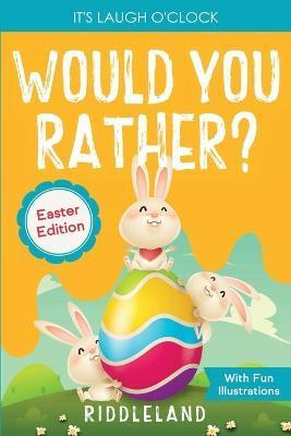 It's Laugh o'Clock - Would You Rather? - Easter Edition: A Hilarious and Interactive Question and Answer Book for Boys and Girls: Basket Stuffer Ideas - Riddleland
