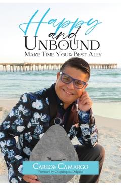Coperta cărții 'Happy and Unbound: Make Time Your Best Ally - Carlos Camargo'