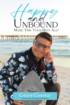 Coperta cărții 'Happy and Unbound: Make Time Your Best Ally - Carlos Camargo'