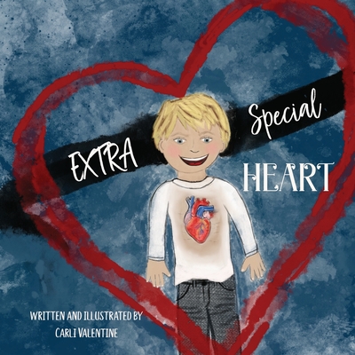 Extra Special Heart: Highlighting the Beauty and Strength of a Child Born with a CHD, Congenital Heart Defect - Carli Valentine