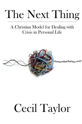 The Next Thing: A Christian Model for Dealing with Crisis in Personal Life - Cecil L. Taylor