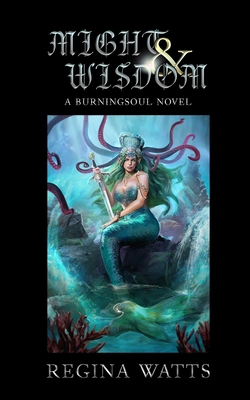 Might & Wisdom: Book III of The Burningsoul Saga - Regina Watts