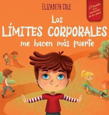 Los límites corporales me hacen más fuerte: Libro para niños sobre seguridad corporal, espacio personal, partes privadas y consentimiento, que enseña - Elizabeth Cole