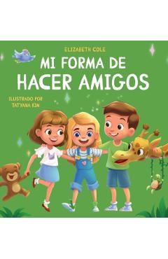 Mi forma de hacer amigos: Libro para niños sobre la amistad, la inclusión y las habilidades sociales (Sentimientos de los niños) - Elizabeth Cole