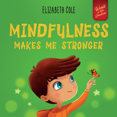 Mindfulness Makes Me Stronger: Kid's Book to Find Calm, Keep Focus and Overcome Anxiety (Children's Book for Boys and Girls) - Elizabeth Cole