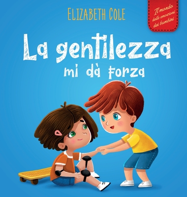 La gentilezza mi dà forza: Libro illustrato sulla magia della gentilezza, dell'empatia e del rispetto (Il mondo delle emozioni dei bambini) - Elizabeth Cole