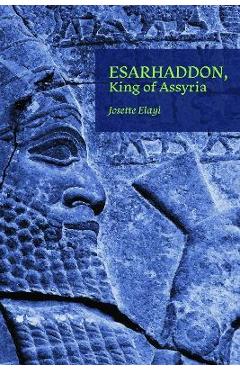 Poza produsului Esarhaddon, King of Assyria - Josette Elayi