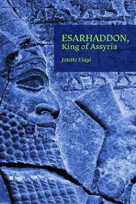 Esarhaddon, King of Assyria - Josette Elayi