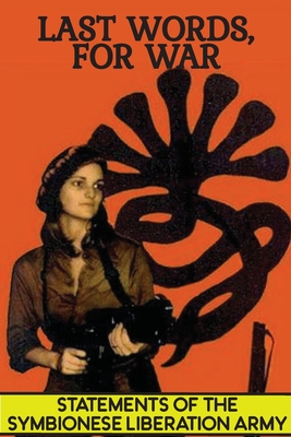 Last Words, For War: Statements Of The Symbionese Liberation Army (SLA) - The Patty Hearst Kidnapping & 22 month life of the SLA - Symbionese Liberation Army (sla)