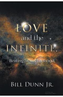 Coperta cărții 'Love and the Infinite, Healing from Childhood - Bill Dunn Jr'