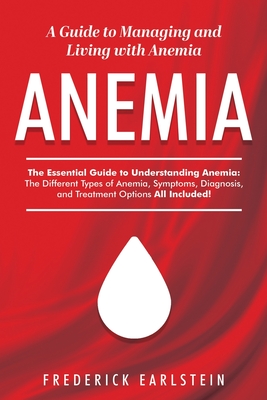 Anemia: A Guide to Managing and Living with Anemia - Frederick Earlstein