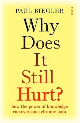 Why Does It Still Hurt?: How the Power of Knowledge Can Overcome Chronic Pain - Paul Biegler