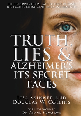 Truth, Lies & Alzheimer's: Its Secret Faces - Lisa Skinner