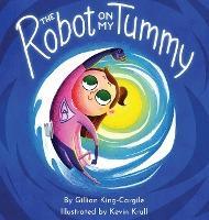 The Robot on My Tummy: A Type 1 Diabetes Book to Help Kids Learn to Love Their Continuous Glucose Monitors - Gillian King-cargile