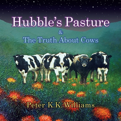 Hubble's Pasture & The Truth About Cows - Peter K. K. Williams
