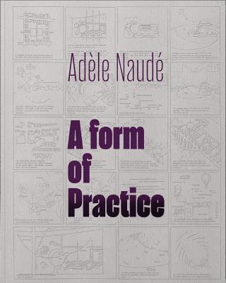 Adèle Naudé: A Form of Practice - Adéle Naudé