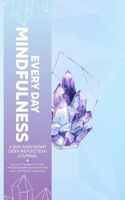 Every Day Mindfulness, a Day and Night Deep Reflection Journal, Discover the Beauty of the Present Moment and Unlock the Magic of Mindful Living Daily - Golden-age Press