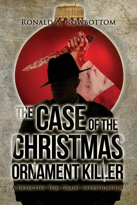 Coperta cărții 'The Case of the Christmas Ornament Killer: A Detective Tom Grant Investigation - Ronald Rowbottom'