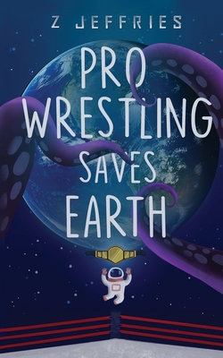 Pro Wrestling Saves Earth - Z. Jeffries