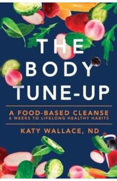 The Body Tune-Up: A Food-based Cleanse - Katy Wallace