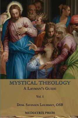 Mystical Theology: A Layman's Guide; vol. 1 - Dom Savinien Louismet