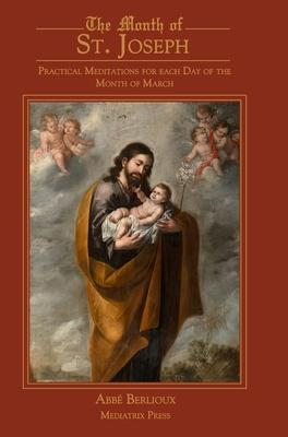 The Month of St. Joseph: Practical Meditations for each Day of the Month of March - Abbe Berlioux