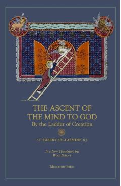 Ascent of the Mind to God: By the Ladder of Creation - St Robert Bellarmine