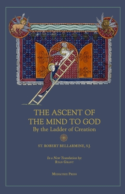 Ascent of the Mind to God: By the Ladder of Creation - St Robert Bellarmine